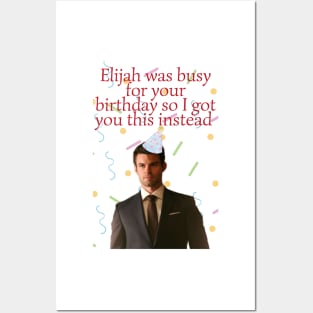 elijah mikaelson was busy for your birthday present Posters and Art